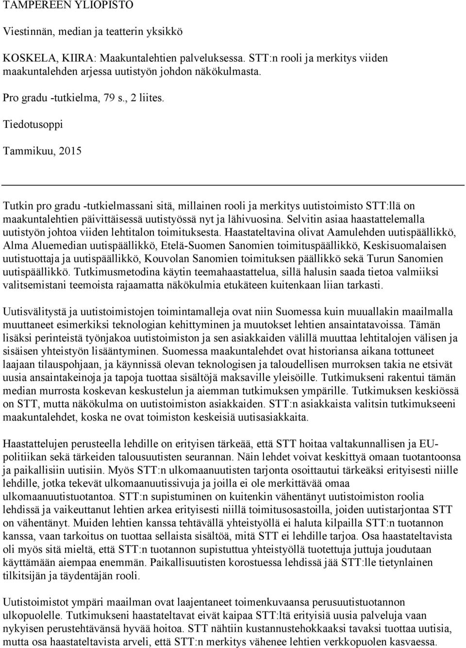 Tiedotusoppi Tammikuu, 2015 Tutkin pro gradu -tutkielmassani sitä, millainen rooli ja merkitys uutistoimisto STT:llä on maakuntalehtien päivittäisessä uutistyössä nyt ja lähivuosina.