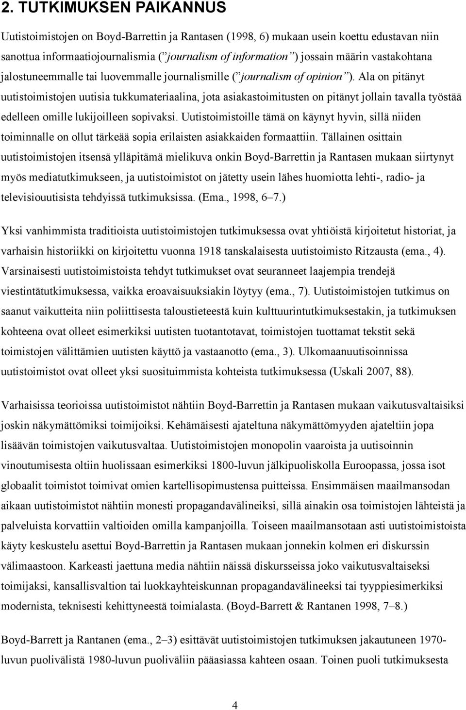 Ala on pitänyt uutistoimistojen uutisia tukkumateriaalina, jota asiakastoimitusten on pitänyt jollain tavalla työstää edelleen omille lukijoilleen sopivaksi.