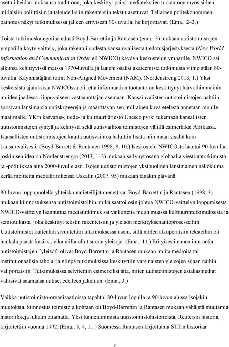 , 3) mukaan uutistoimistojen ympärillä käyty väittely, joka rakentui uudesta kansainvälisestä tiedotusjärjestyksestä (New World Information and Communication Order eli NWICO) käydyn keskustelun