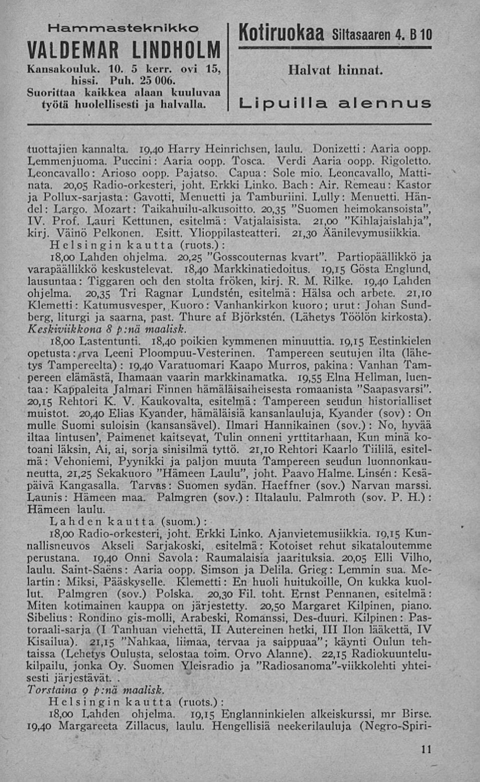 Capua: Sole mio. Leoncavalio, Mattinata. 20,05 Radioorkesteri, joht. Erkki Linko. Bach: Air. Remeau: Kastor ja Polluxsarjasta: Gavotti, Menuetti ja Tamburiini. Lully: Menuetti. Händel : Largo.