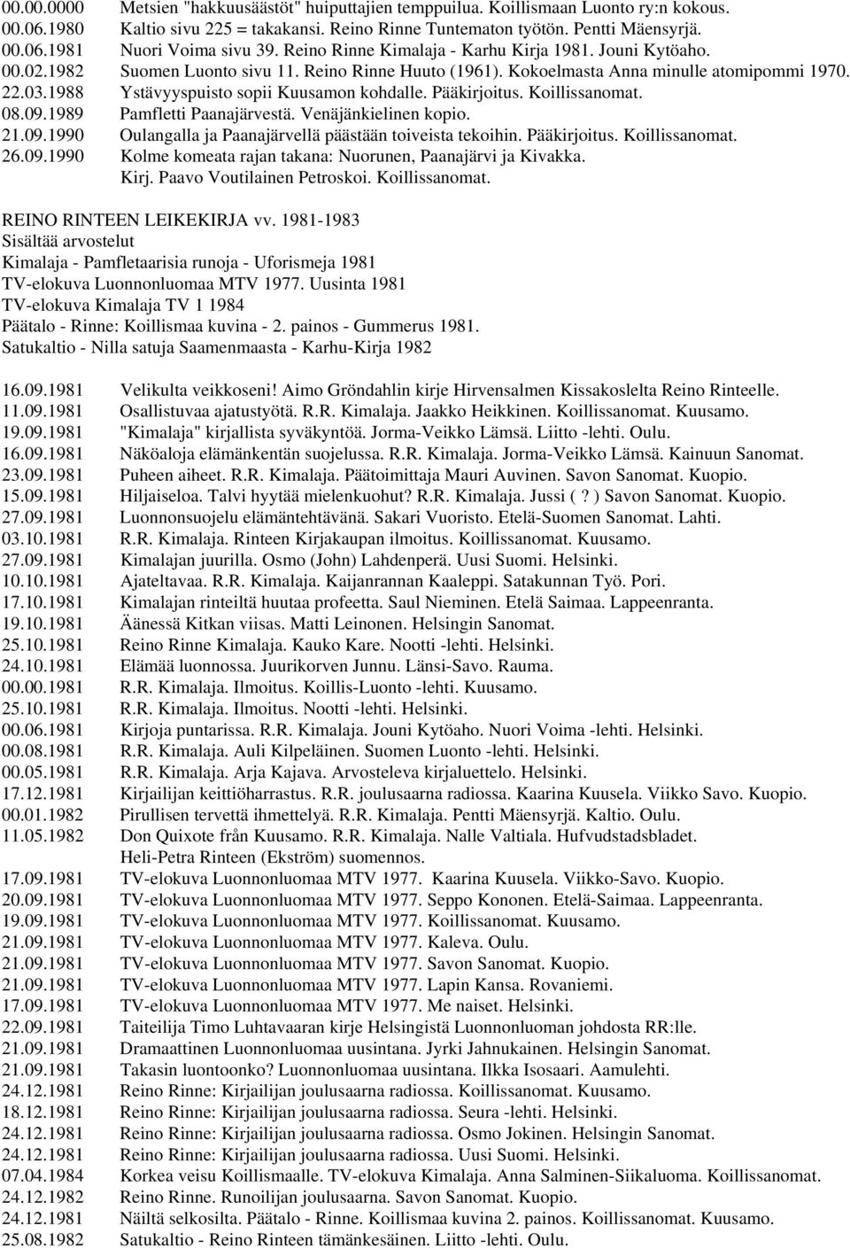 1988 Ystävyyspuisto sopii Kuusamon kohdalle. Pääkirjoitus. Koillissanomat. 08.09.1989 Pamfletti Paanajärvestä. Venäjänkielinen kopio. 21.09.1990 Oulangalla ja Paanajärvellä päästään toiveista tekoihin.