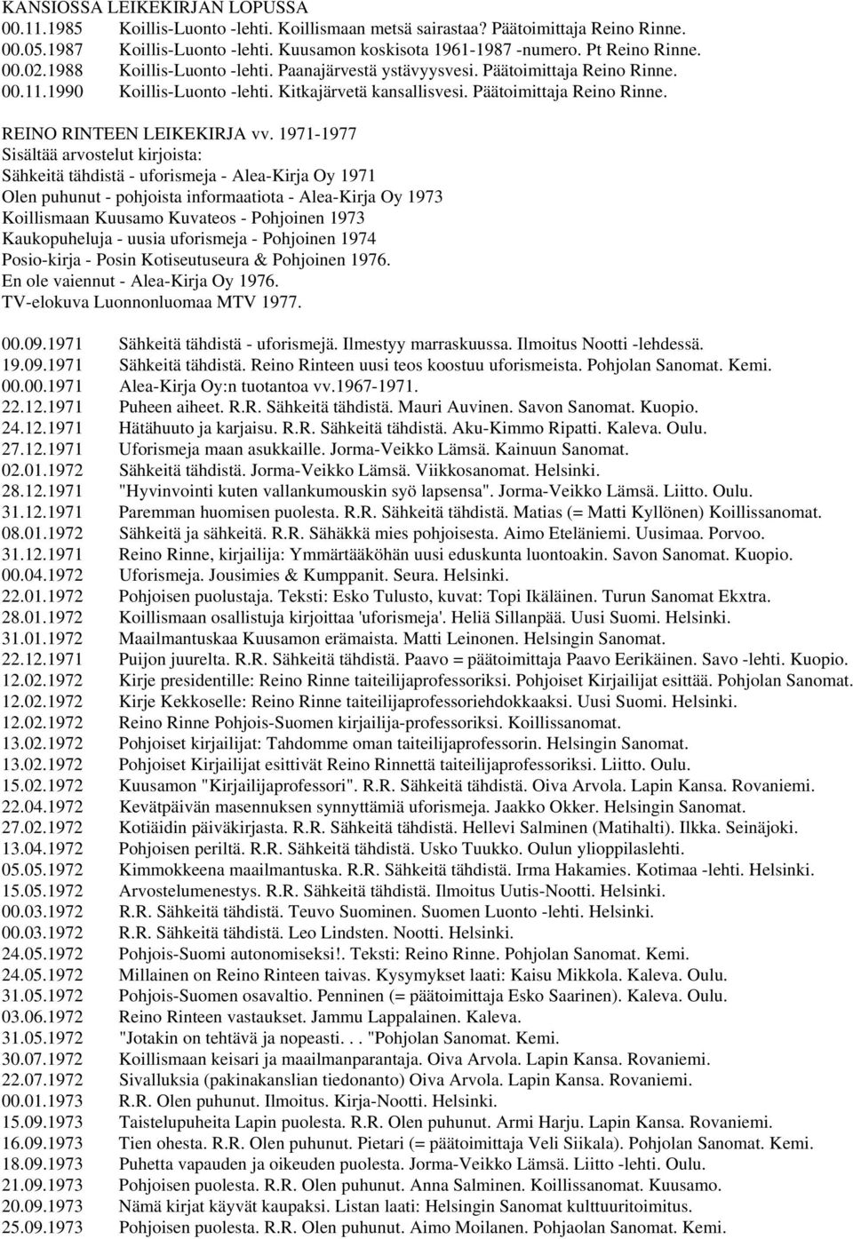 1971-1977 Sisältää arvostelut kirjoista: Sähkeitä tähdistä - uforismeja - Alea-Kirja Oy 1971 Olen puhunut - pohjoista informaatiota - Alea-Kirja Oy 1973 Koillismaan Kuusamo Kuvateos - Pohjoinen 1973