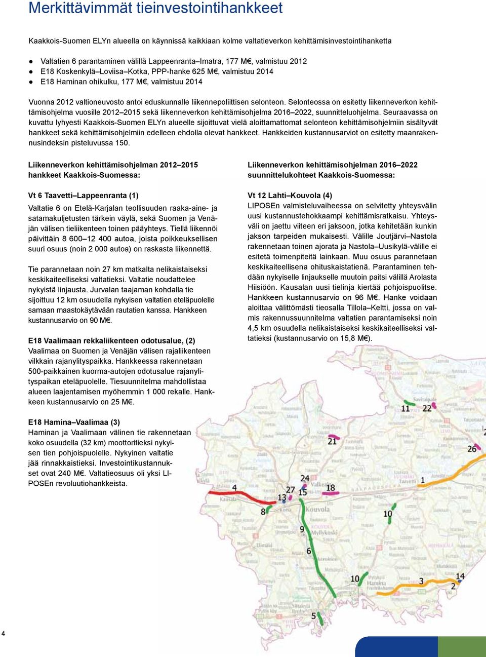 Selonteossa on esitetty liikenneverkon kehittämisohjelma vuosille 2012 2015 sekä liikenneverkon kehittämisohjelma 2016 2022, suunnitteluohjelma.