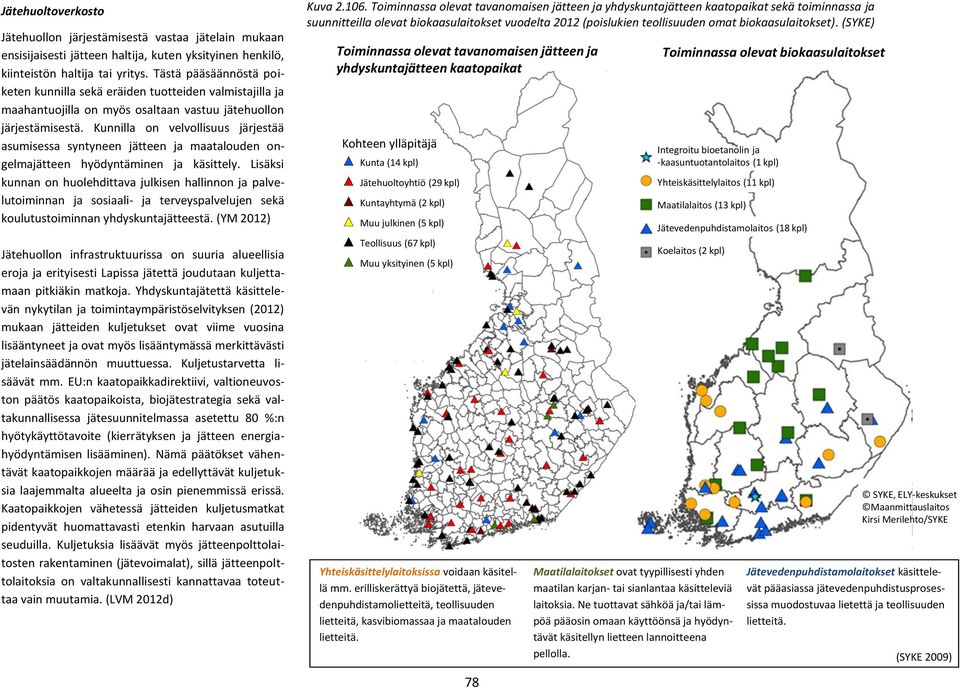 Kunnilla on velvollisuus järjestää asumisessa syntyneen jätteen ja maatalouden ongelmajätteen hyödyntäminen ja käsittely.