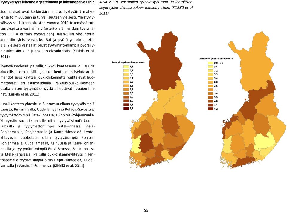 Jalankulun olosuhteille annettiin yleisarvosanaksi 3,6 ja pyöräilyn olosuhteille 3,3. Yleisesti vastaajat olivat tyytymättömämpiä pyöräilyolosuhteisiin kuin jalankulun olosuhteisiin. (Kiiskilä et al.