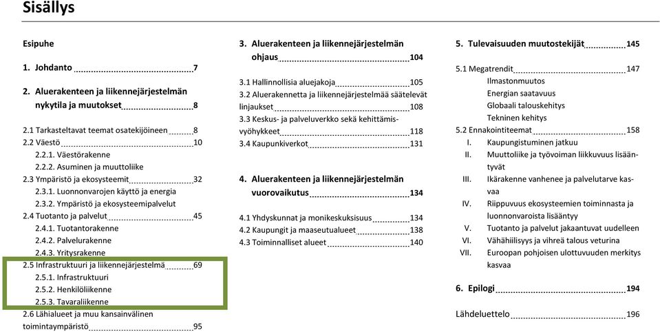 5 Infrastruktuuri ja liikennejärjestelmä 69 2.5.1. Infrastruktuuri 2.5.2. Henkilöliikenne 2.5.3. Tavaraliikenne 2.6 Lähialueet ja muu kansainvälinen toimintaympäristö 95 3.