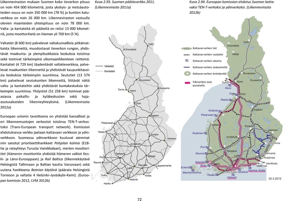 Suomen päätieverkko 2011. (Liikennevirasto 2011a) Kuva 2.94. Euroopan komission ehdotus Suomen kattavaksi TEN-T-verkoksi ja ydinverkoksi.