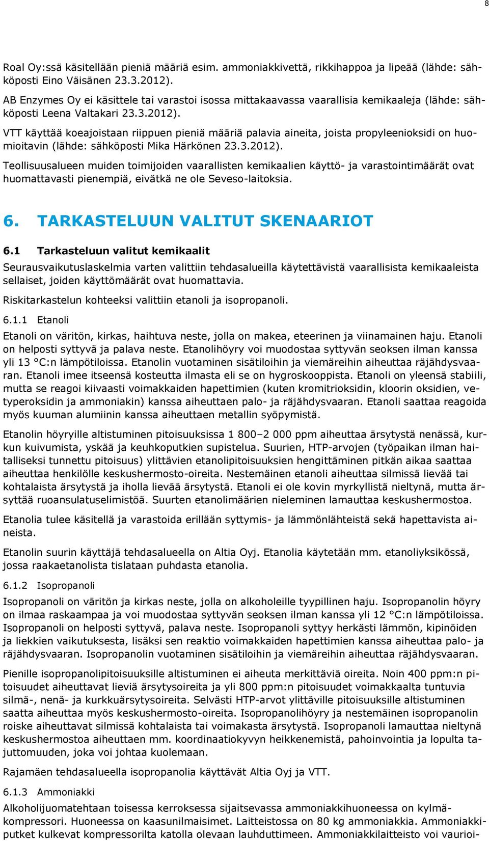 VTT käyttää koeajoistaan riippuen pieniä määriä palavia aineita, joista propyleenioksidi on huomioitavin (lähde: sähköposti Mika Härkönen 23.3.2012).