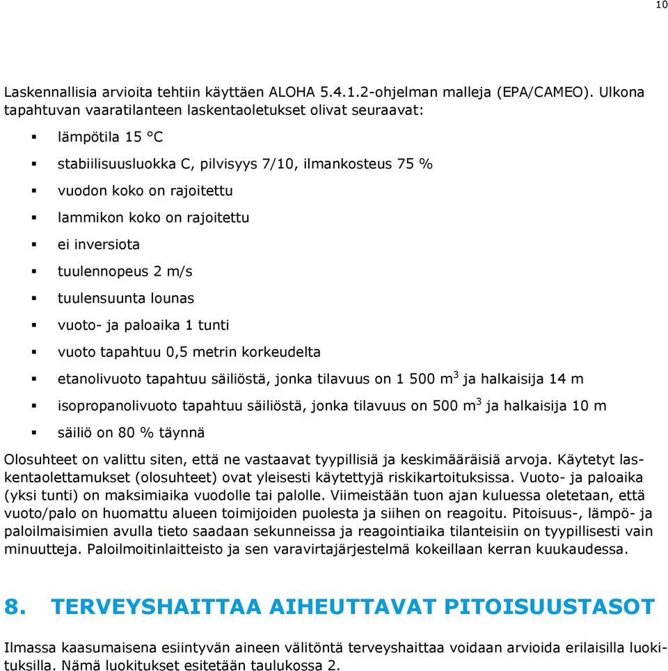 inversiota tuulennopeus 2 m/s tuulensuunta lounas vuoto- ja paloaika 1 tunti vuoto tapahtuu 0,5 metrin korkeudelta etanolivuoto tapahtuu säiliöstä, jonka tilavuus on 1 500 m 3 ja halkaisija 14 m