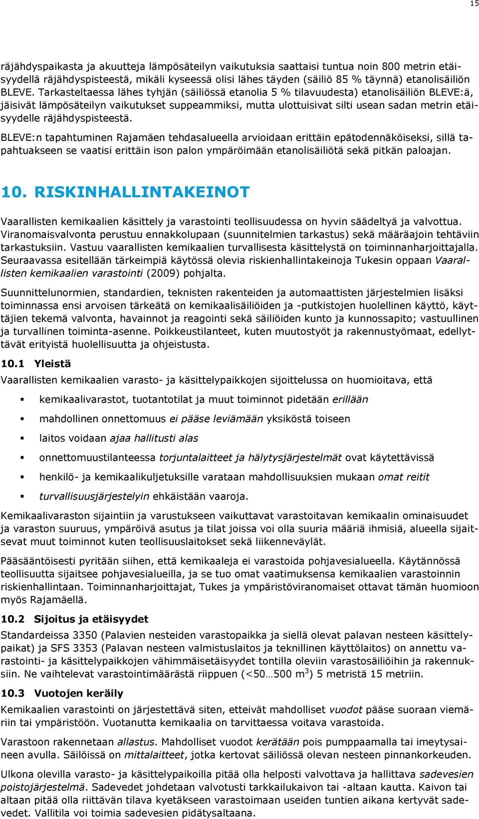 Tarkasteltaessa lähes tyhjän (säiliössä etanolia 5 % tilavuudesta) etanolisäiliön BLEVE:ä, jäisivät lämpösäteilyn vaikutukset suppeammiksi, mutta ulottuisivat silti usean sadan metrin etäisyydelle