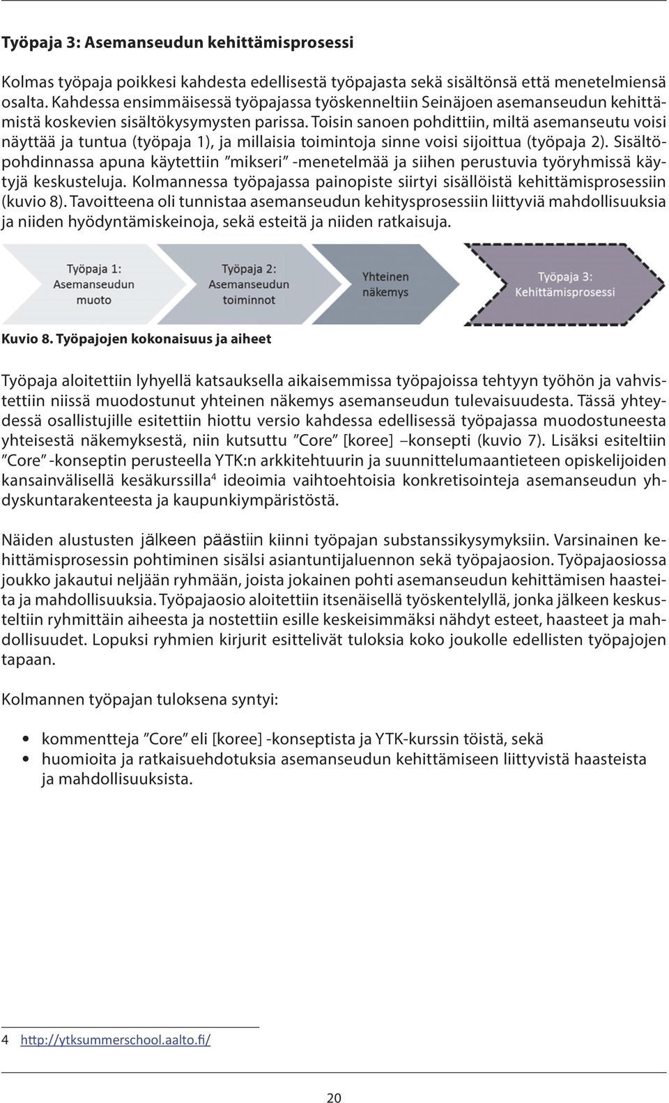 Toisin sanoen pohdittiin, miltä asemanseutu voisi näyttää ja tuntua (työpaja 1), ja millaisia toimintoja sinne voisi sijoittua (työpaja 2).