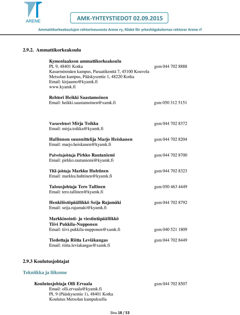 fi Hallinnon suunnittelija Marjo Heiskanen gsm 044 702 8204 Email: marjo.heiskanen@kyamk.fi Palvelujohtaja Pirkko Rautaniemi gsm 044 702 8700 Email: pirkko.rautaniemi@kyamk.