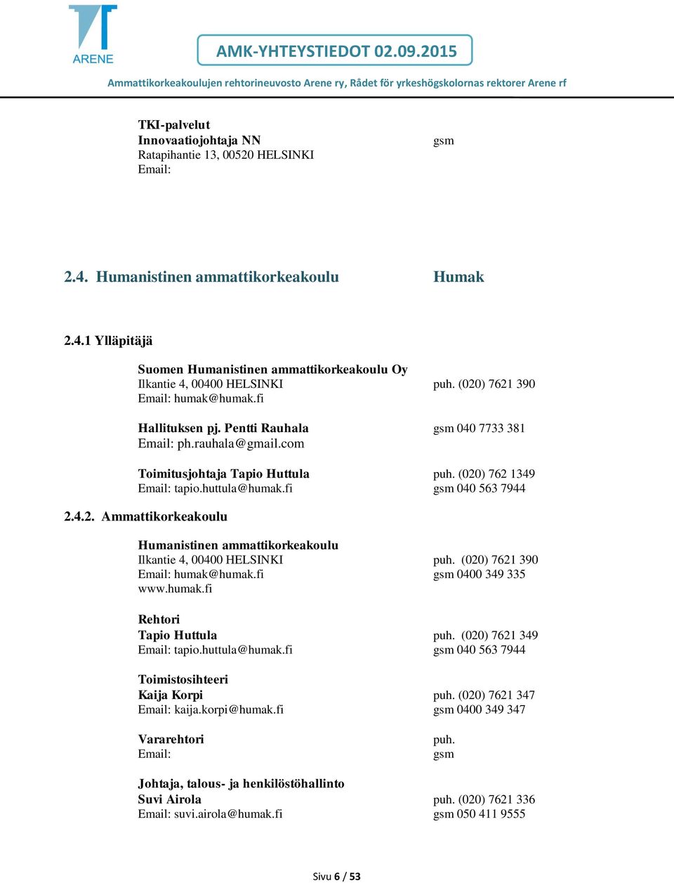 fi gsm 040 563 7944 2.4.2. Ammattikorkeakoulu Humanistinen ammattikorkeakoulu Ilkantie 4, 00400 HELSINKI puh. (020) 7621 390 Email: humak@humak.fi gsm 0400 349 335 www.humak.fi Rehtori Tapio Huttula puh.