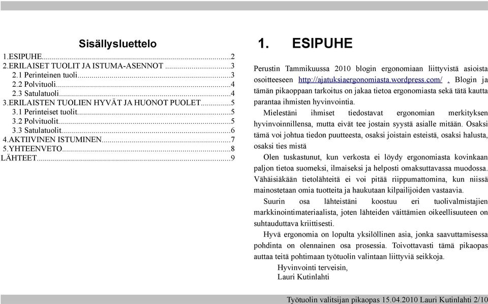 ESIPUHE Perustin Tammikuussa 2010 blogin ergonomiaan liittyvistä asioista osoitteeseen http://ajatuksiaergonomiasta.wordpress.com/.