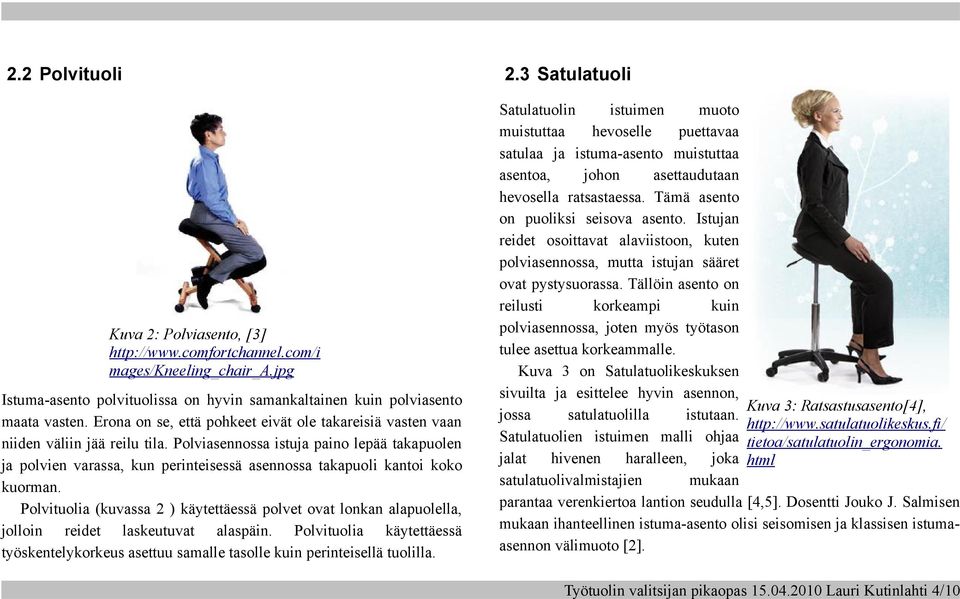 Polviasennossa istuja paino lepää takapuolen ja polvien varassa, kun perinteisessä asennossa takapuoli kantoi koko kuorman.