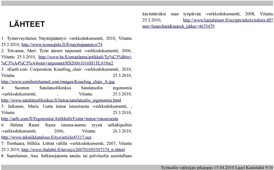 Työn ääreen taipuneet -verkkodokumentti, 2006, Viitattu 25.3.2010, http://www.hs.fi/omaelama/artikkeli/ty%c3%b6n+ %C3%A4%C3%A4reen+taipuneet/HS20061016SI1TL019m2 3: zearth.