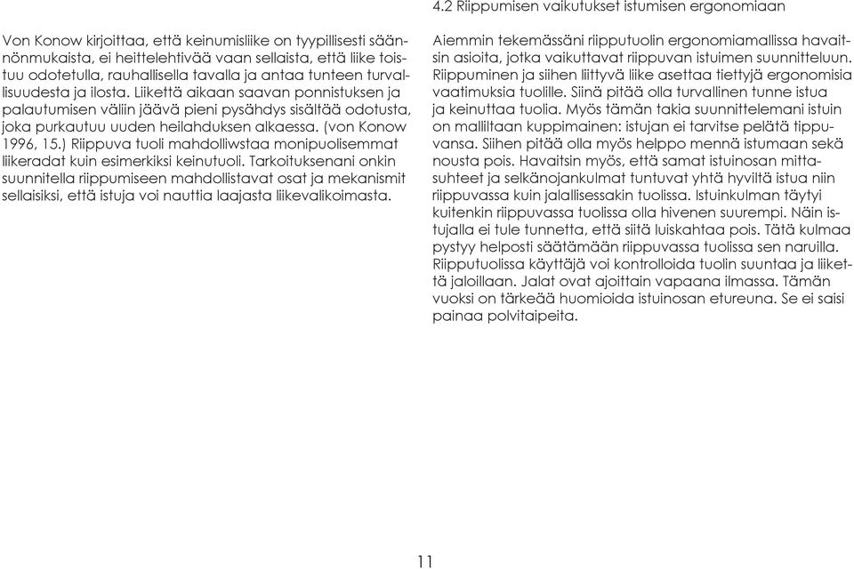 Liikettä aikaan saavan ponnistuksen ja palautumisen väliin jäävä pieni pysähdys sisältää odotusta, joka purkautuu uuden heilahduksen alkaessa. (von Konow 1996, 15.