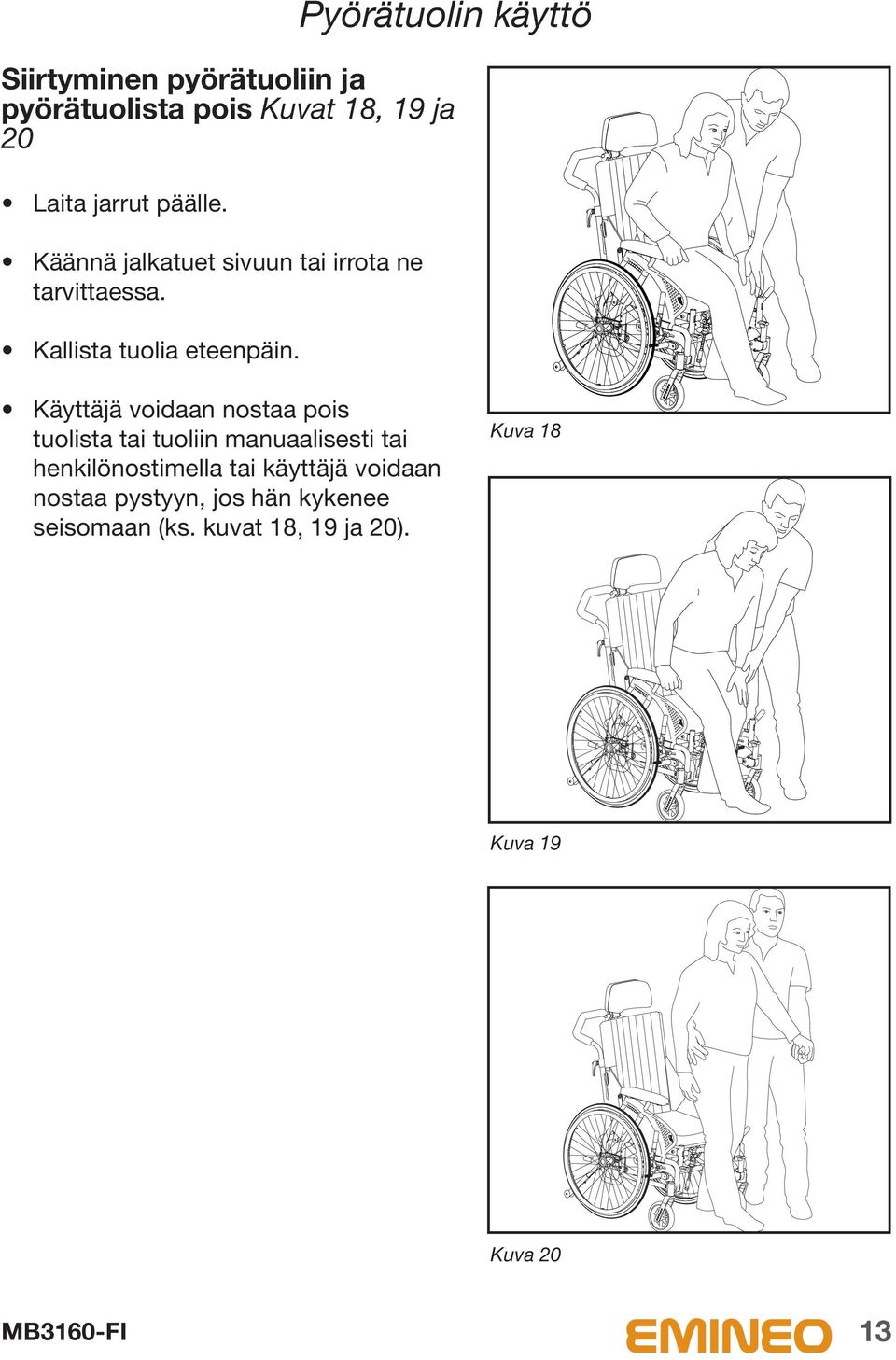 Pyörätuolin käyttö Käyttäjä voidaan nostaa pois tuolista tai tuoliin manuaalisesti tai