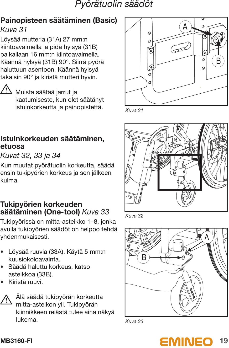 Kuva 31 Istuinkorkeuden säätäminen, etuosa Kuvat 32, 33 ja 34 Kun muutat pyörätuolin korkeutta, säädä ensin tukipyörien korkeus ja sen jälkeen kulma.