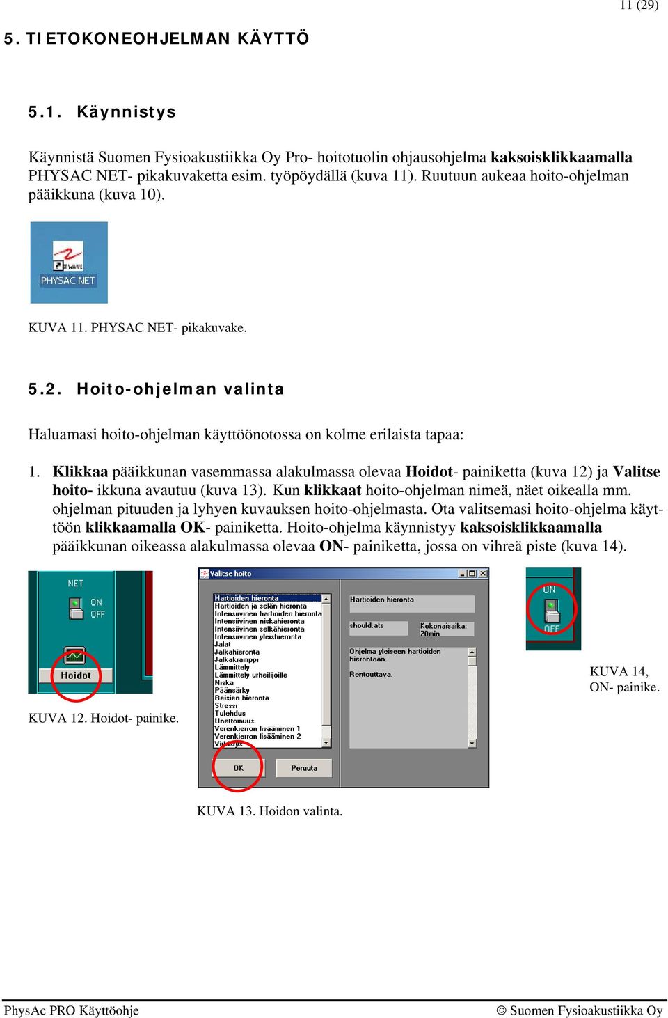 Klikkaa pääikkunan vasemmassa alakulmassa olevaa Hoidot- painiketta (kuva 12) ja Valitse hoito- ikkuna avautuu (kuva 13). Kun klikkaat hoito-ohjelman nimeä, näet oikealla mm.