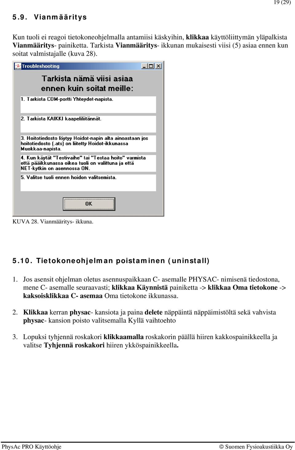 Jos asensit ohjelman oletus asennuspaikkaan C- asemalle PHYSAC- nimisenä tiedostona, mene C- asemalle seuraavasti; klikkaa Käynnistä painiketta -> klikkaa Oma tietokone -> kaksoisklikkaa C- asemaa