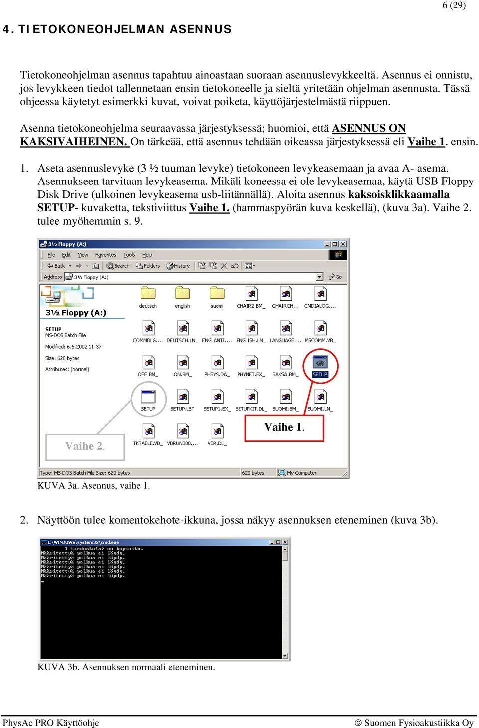 Tässä ohjeessa käytetyt esimerkki kuvat, voivat poiketa, käyttöjärjestelmästä riippuen. Asenna tietokoneohjelma seuraavassa järjestyksessä; huomioi, että ASENNUS ON KAKSIVAIHEINEN.