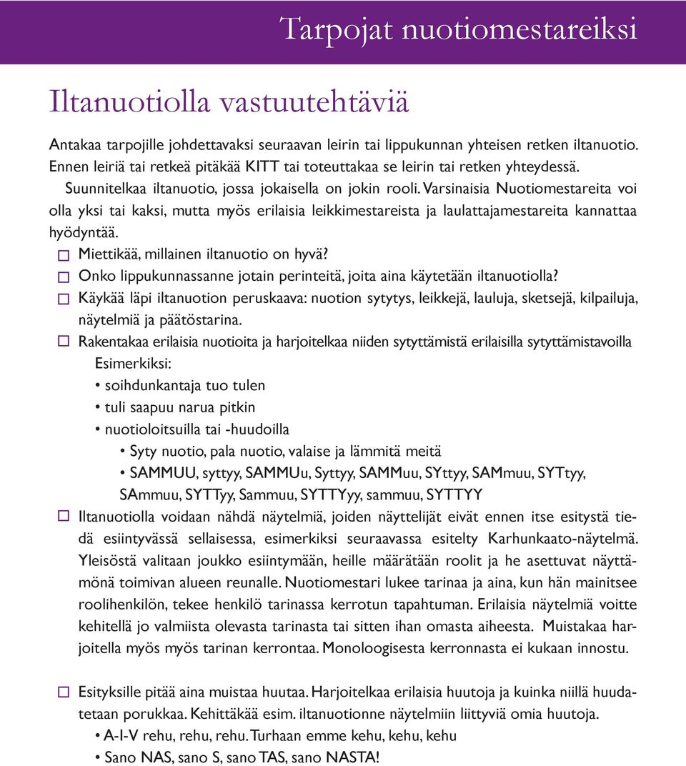 Varsinaisia Nuotiomestareita voi olla yksi tai kaksi, mutta myös erilaisia leikkimestareista ja laulattajamestareita kannattaa hyödyntää. Miettikää, millainen iltanuotio on hyvä?