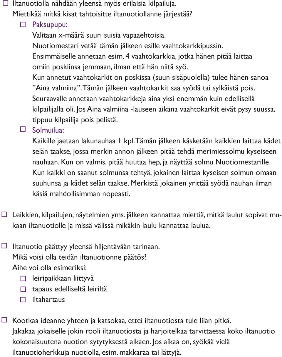 Kun annetut vaahtokarkit on poskissa (suun sisäpuolella) tulee hänen sanoa Aina valmiina. Tämän jälkeen vaahtokarkit saa syödä tai sylkäistä pois.