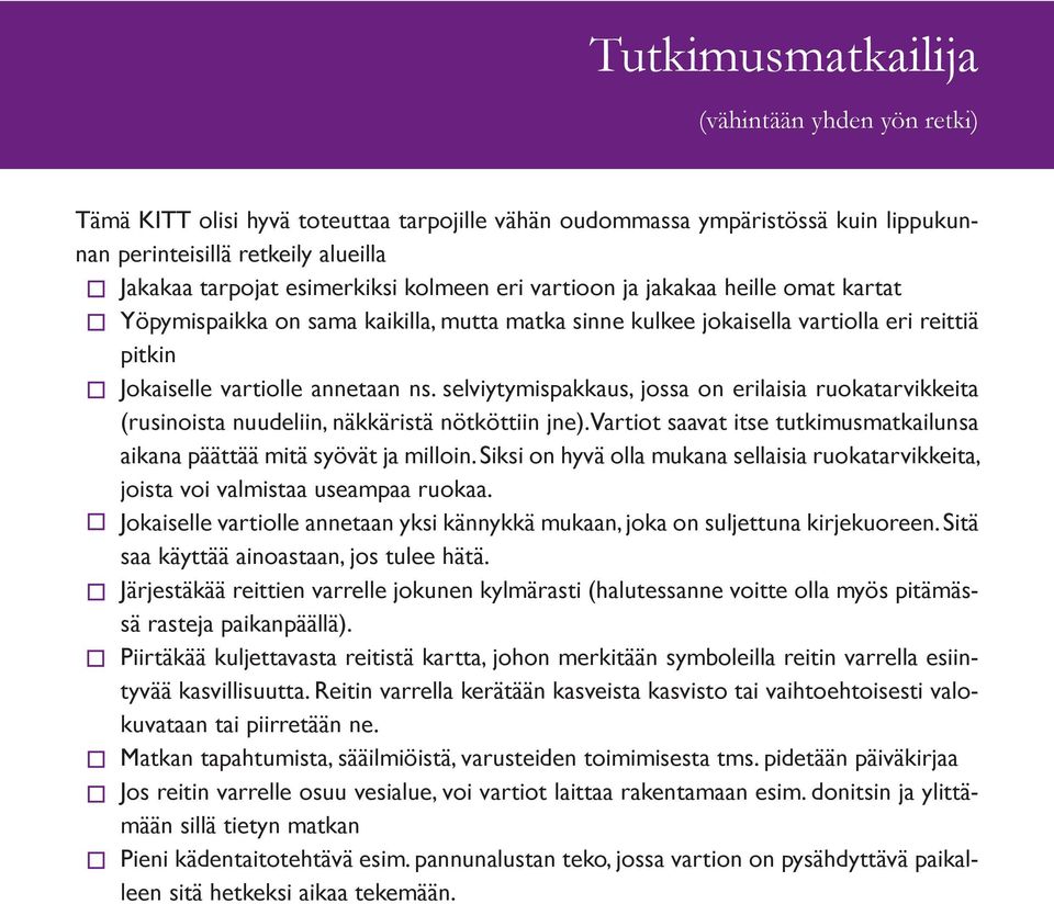 selviytymispakkaus, jossa on erilaisia ruokatarvikkeita (rusinoista nuudeliin, näkkäristä nötköttiin jne). Vartiot saavat itse tutkimusmatkailunsa aikana päättää mitä syövät ja milloin.