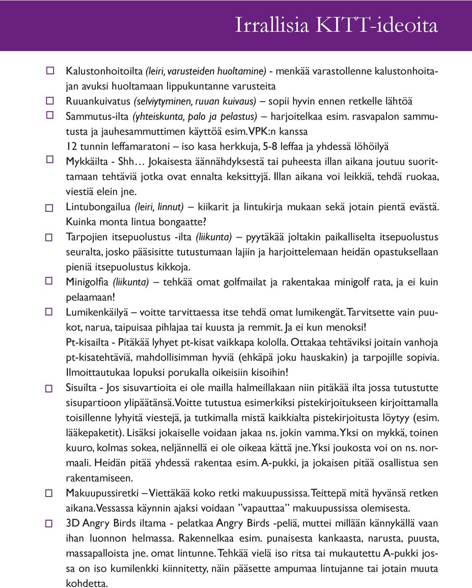 VPK:n kanssa 12 tunnin leffamaratoni iso kasa herkkuja, 5-8 leffaa ja yhdessä löhöilyä Mykkäilta - Shh Jokaisesta äännähdyksestä tai puheesta illan aikana joutuu suorittamaan tehtäviä jotka ovat