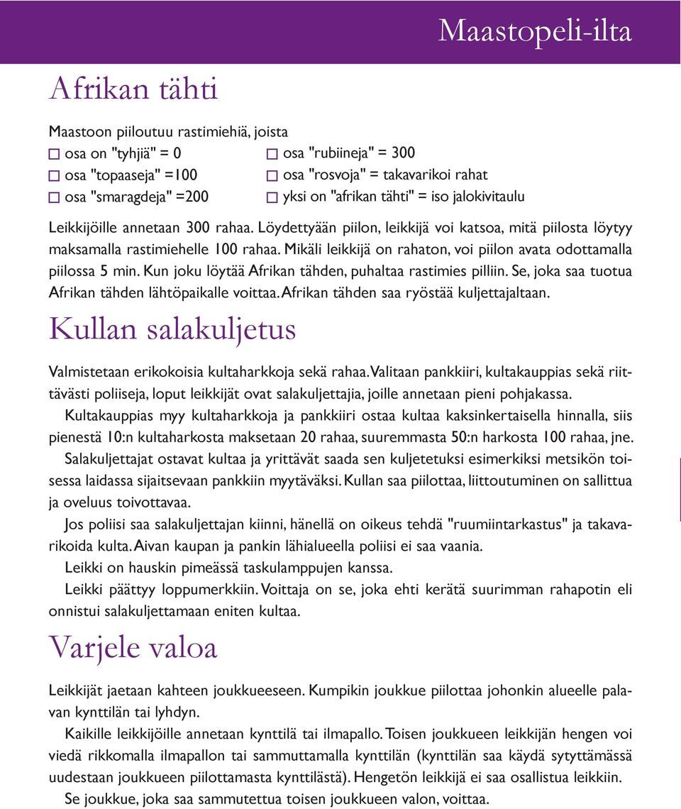 Mikäli leikkijä on rahaton, voi piilon avata odottamalla piilossa 5 min. Kun joku löytää Afrikan tähden, puhaltaa rastimies pilliin. Se, joka saa tuotua Afrikan tähden lähtöpaikalle voittaa.