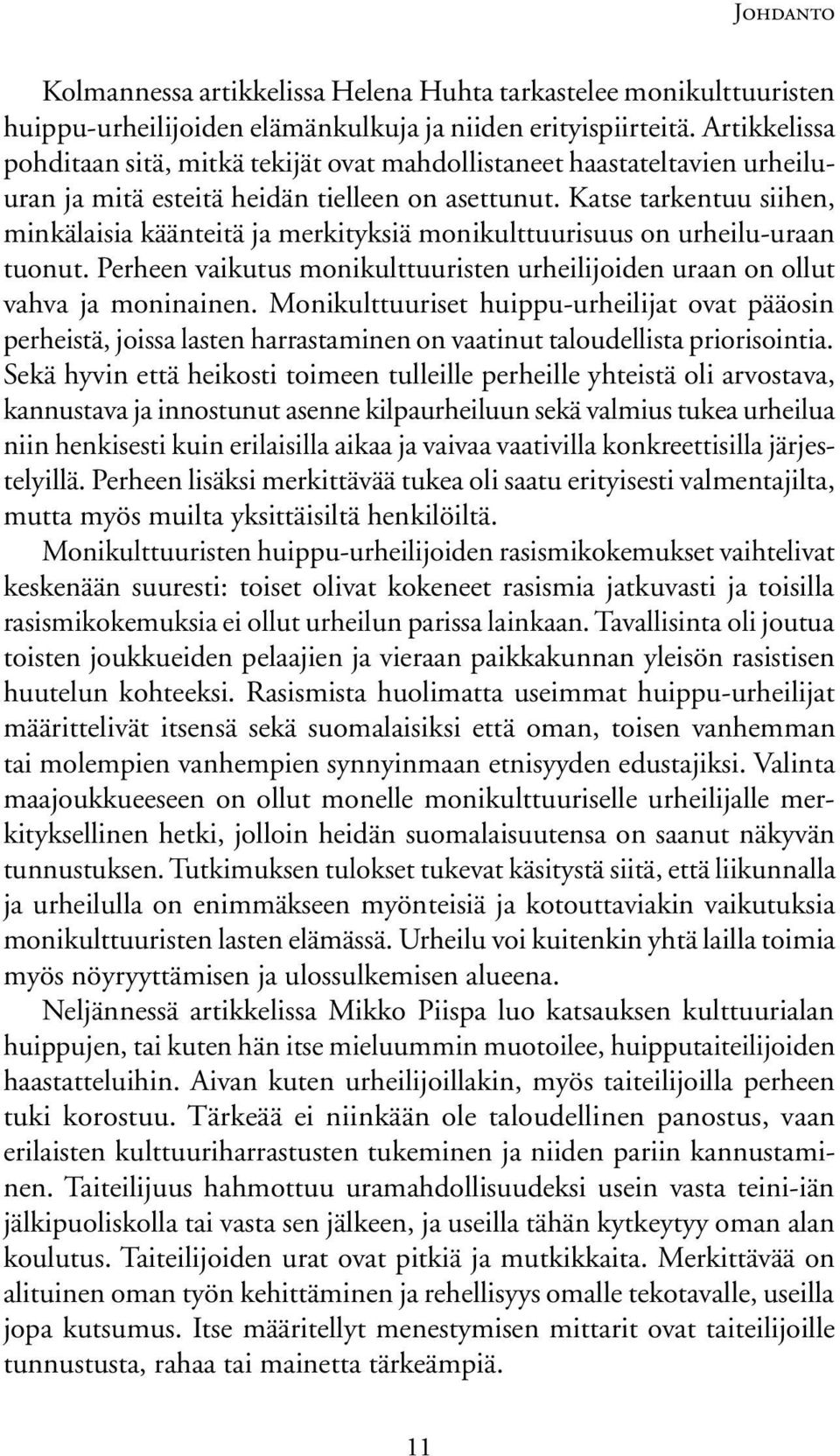 Katse tarkentuu siihen, minkälaisia käänteitä ja merkityksiä monikulttuurisuus on urheilu-uraan tuonut. Perheen vaikutus monikulttuuristen urheilijoiden uraan on ollut vahva ja moninainen.