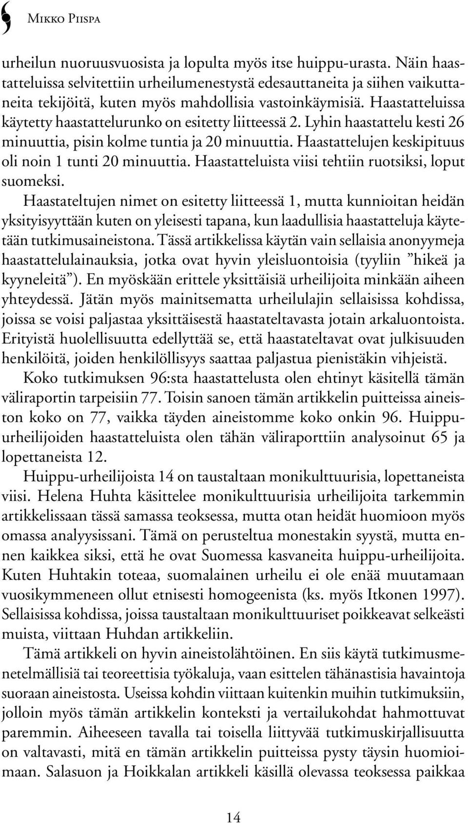 Haastatteluissa käytetty haastattelurunko on esitetty liitteessä 2. Lyhin haastattelu kesti 26 minuuttia, pisin kolme tuntia ja 20 minuuttia. Haastattelujen keskipituus oli noin 1 tunti 20 minuuttia.