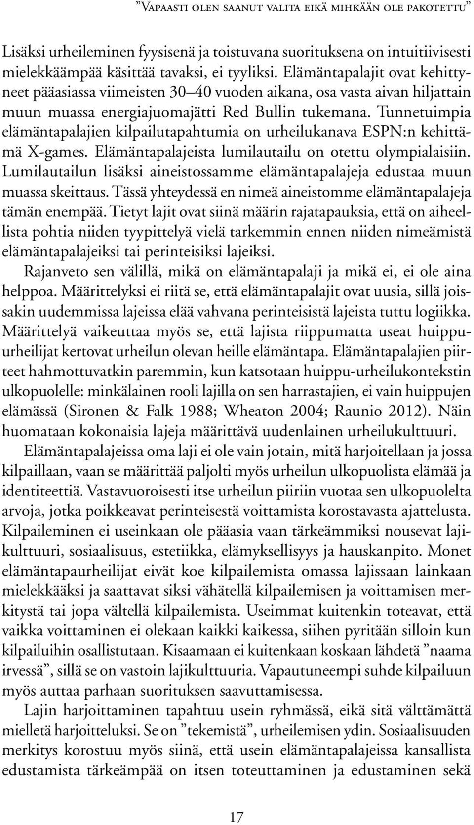 Tunnetuimpia elämän tapalajien kilpailutapahtumia on urheilukanava ESPN:n kehittämä X-games. Elämäntapalajeista lumilautailu on otettu olympialaisiin.