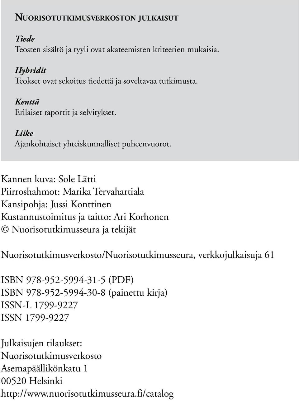 Kannen kuva: Sole Lätti Piirroshahmot: Marika Tervahartiala Kansipohja: Jussi Konttinen Kustannustoimitus ja taitto: Ari Korhonen Nuorisotutkimusseura ja tekijät