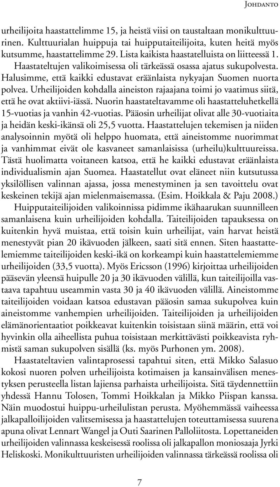 Urheilijoiden kohdalla aineiston rajaajana toimi jo vaatimus siitä, että he ovat aktiivi-iässä. Nuorin haastateltavamme oli haastatteluhetkellä 15-vuotias ja vanhin 42-vuotias.