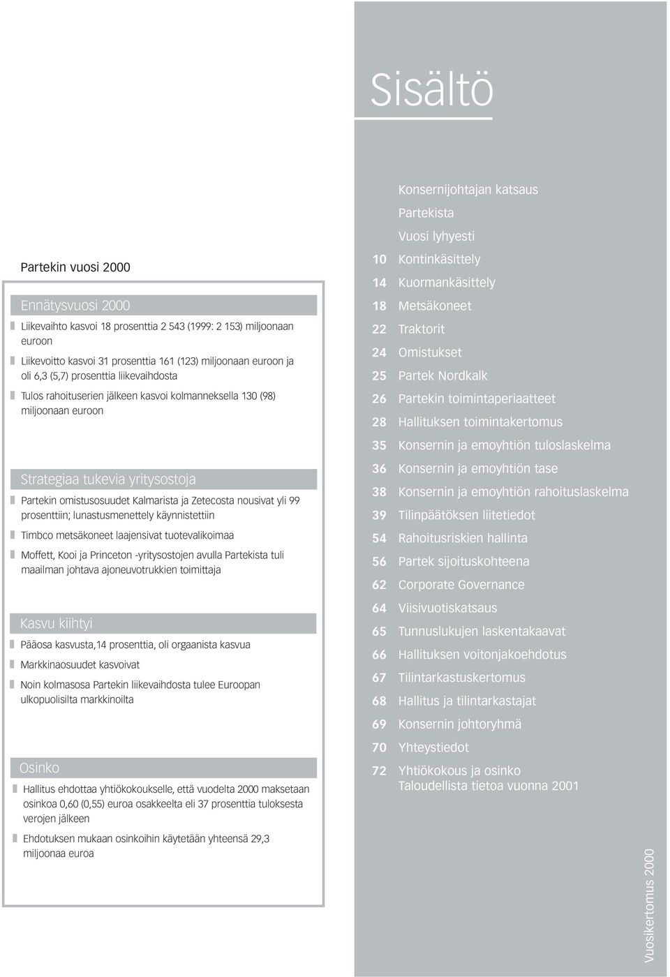 18 Metsäkoneet 22 Traktorit 24 Omistukset 25 Partek Nordkalk 26 Partekin toimintaperiaatteet 28 Hallituksen toimintakertomus 35 Konsernin ja emoyhtiön tuloslaskelma Strategiaa tukevia yritysostoja