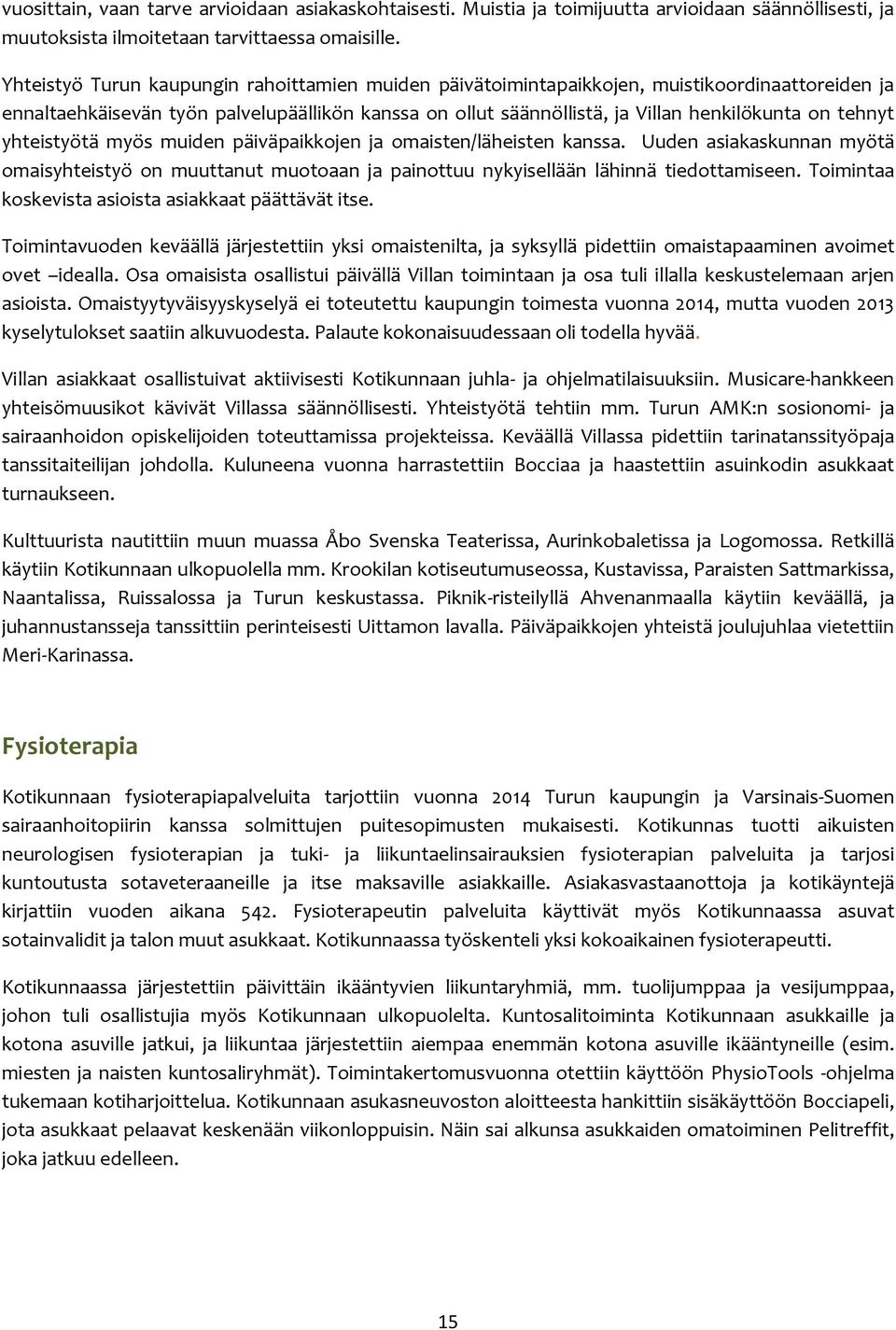 tehnyt yhteistyötä myös muiden päiväpaikkojen ja omaisten/läheisten kanssa. Uuden asiakaskunnan myötä omaisyhteistyö on muuttanut muotoaan ja painottuu nykyisellään lähinnä tiedottamiseen.