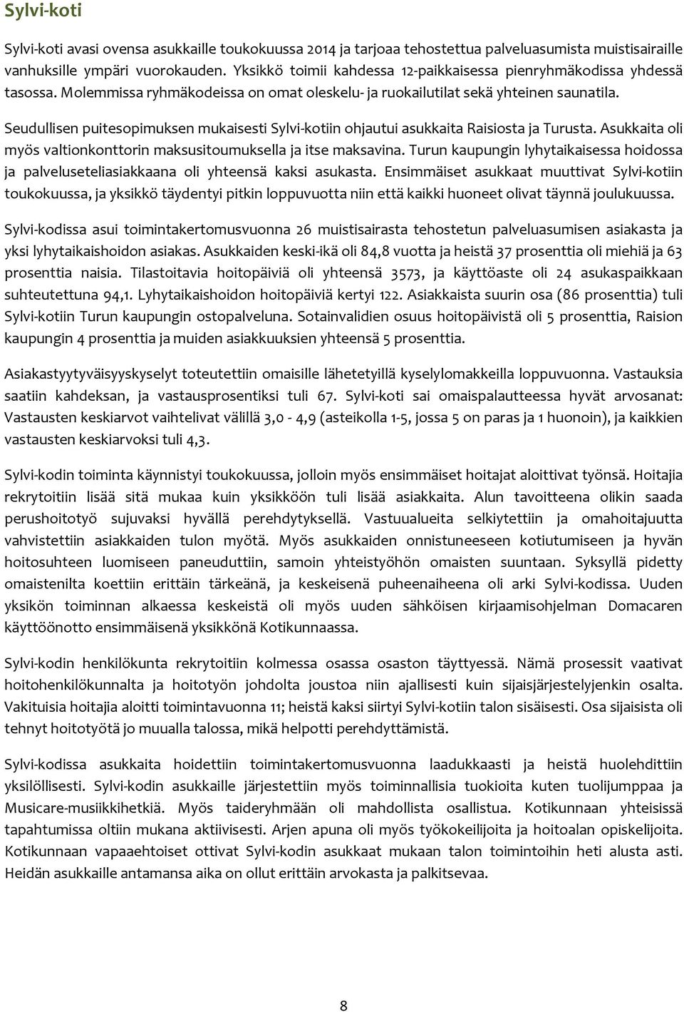 Seudullisen puitesopimuksen mukaisesti Sylvi-kotiin ohjautui asukkaita Raisiosta ja Turusta. Asukkaita oli myös valtionkonttorin maksusitoumuksella ja itse maksavina.