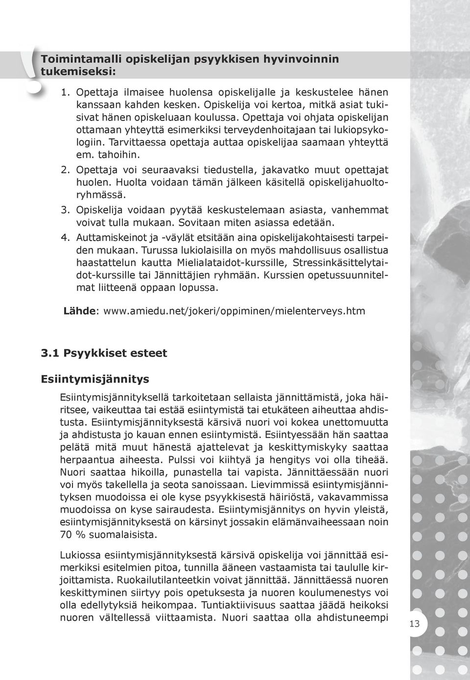 Tarvittaessa opettaja auttaa opiskelijaa saamaan yhteyttä em. tahoihin. 2. Opettaja voi seuraavaksi tiedustella, jakavatko muut opettajat huolen.