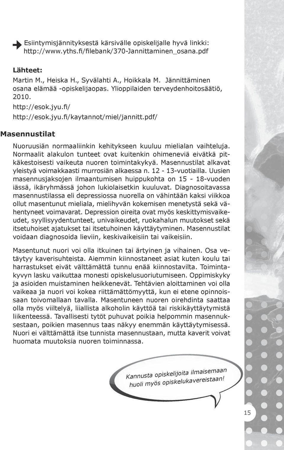 pdf/ Masennustilat Nuoruusiän normaaliinkin kehitykseen kuuluu mielialan vaihteluja. Normaalit alakulon tunteet ovat kuitenkin ohimeneviä eivätkä pitkäkestoisesti vaikeuta nuoren toimintakykyä.