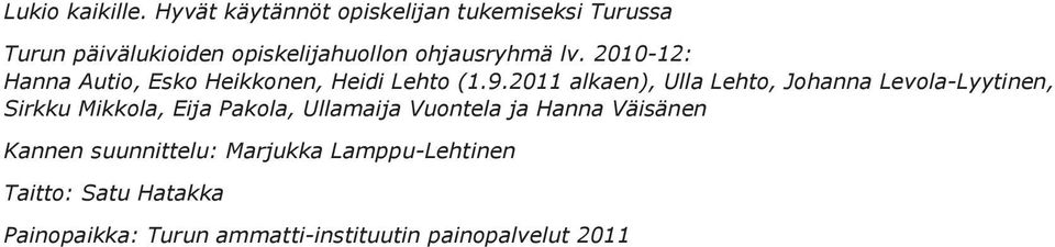 2010-12: Hanna Autio, Esko Heikkonen, Heidi Lehto (1.9.