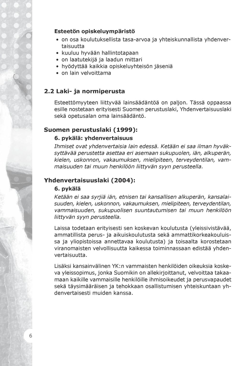 Tässä oppaassa esille nostetaan erityisesti Suomen perustuslaki, Yhdenvertaisuuslaki sekä opetusalan oma lainsäädäntö. Suomen perustuslaki (1999): 6.