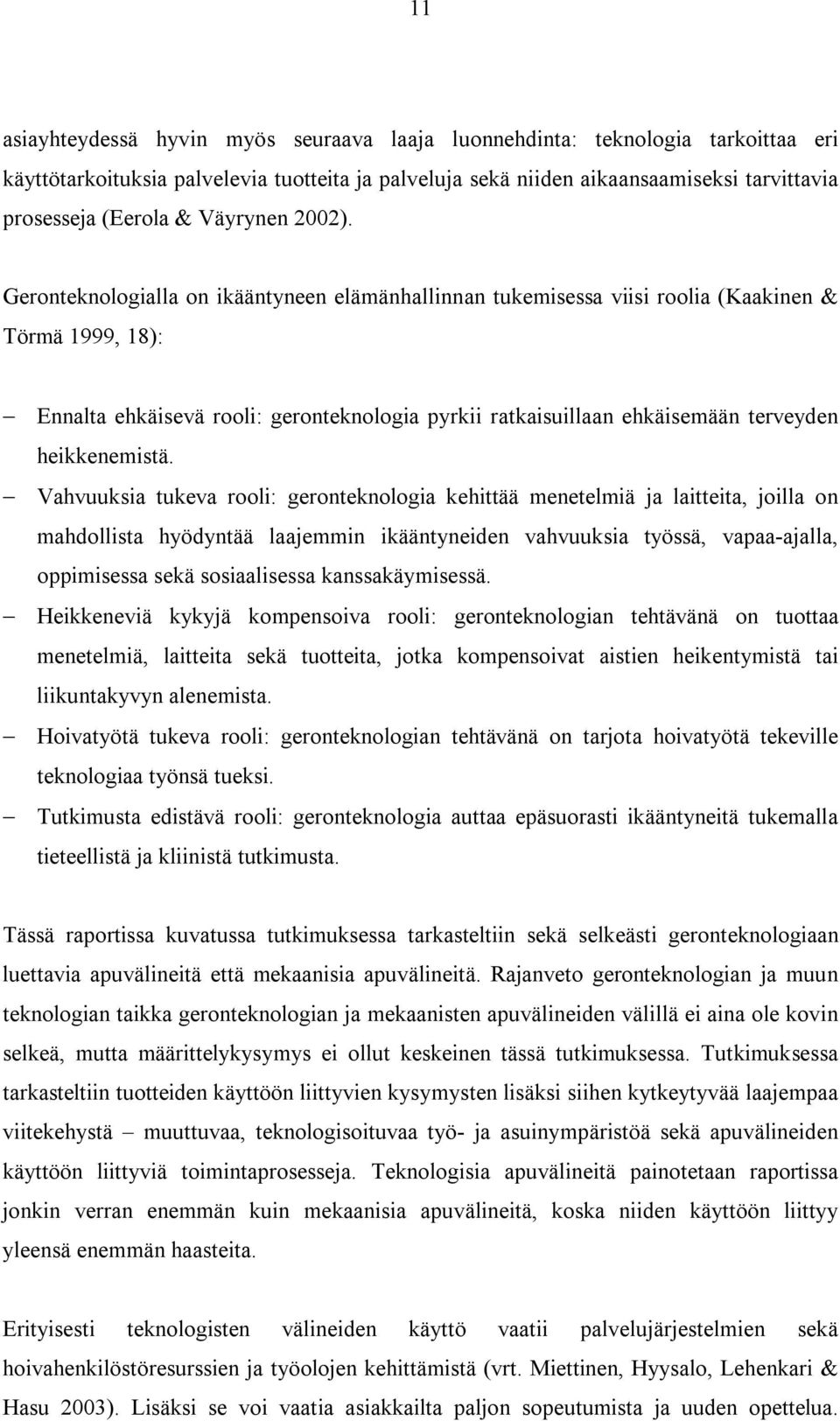 Geronteknologialla on ikääntyneen elämänhallinnan tukemisessa viisi roolia (Kaakinen & Törmä 1999, 18): Ennalta ehkäisevä rooli: geronteknologia pyrkii ratkaisuillaan ehkäisemään terveyden