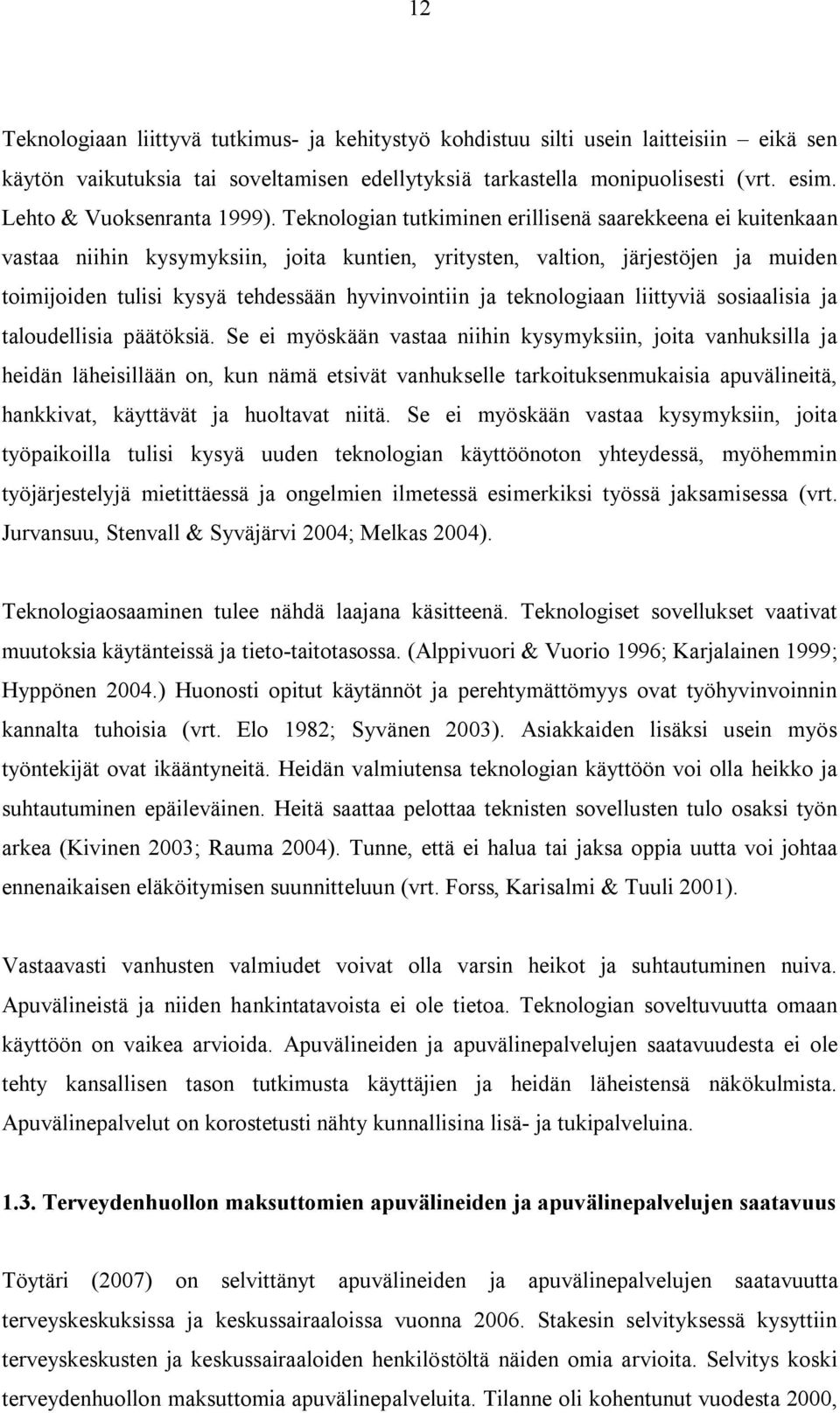 Teknologian tutkiminen erillisenä saarekkeena ei kuitenkaan vastaa niihin kysymyksiin, joita kuntien, yritysten, valtion, järjestöjen ja muiden toimijoiden tulisi kysyä tehdessään hyvinvointiin ja