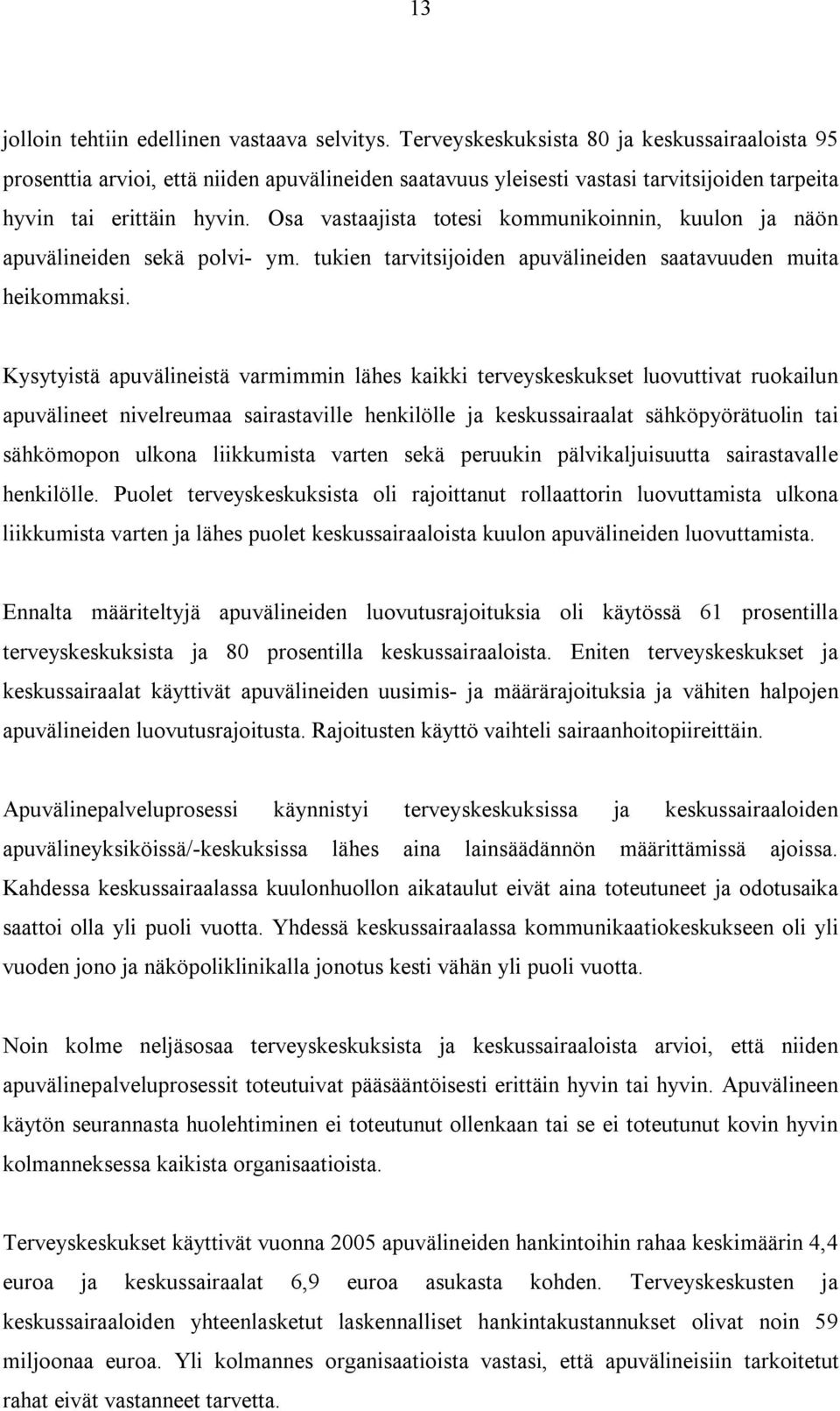 Osa vastaajista totesi kommunikoinnin, kuulon ja näön apuvälineiden sekä polvi- ym. tukien tarvitsijoiden apuvälineiden saatavuuden muita heikommaksi.