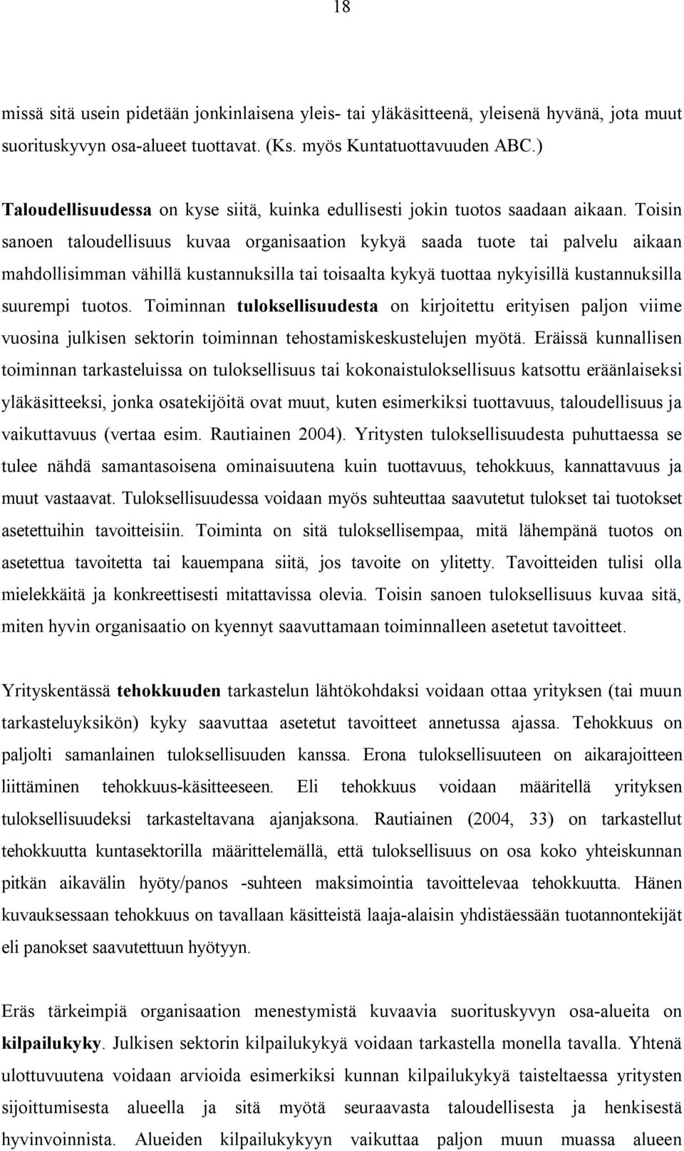 Toisin sanoen taloudellisuus kuvaa organisaation kykyä saada tuote tai palvelu aikaan mahdollisimman vähillä kustannuksilla tai toisaalta kykyä tuottaa nykyisillä kustannuksilla suurempi tuotos.