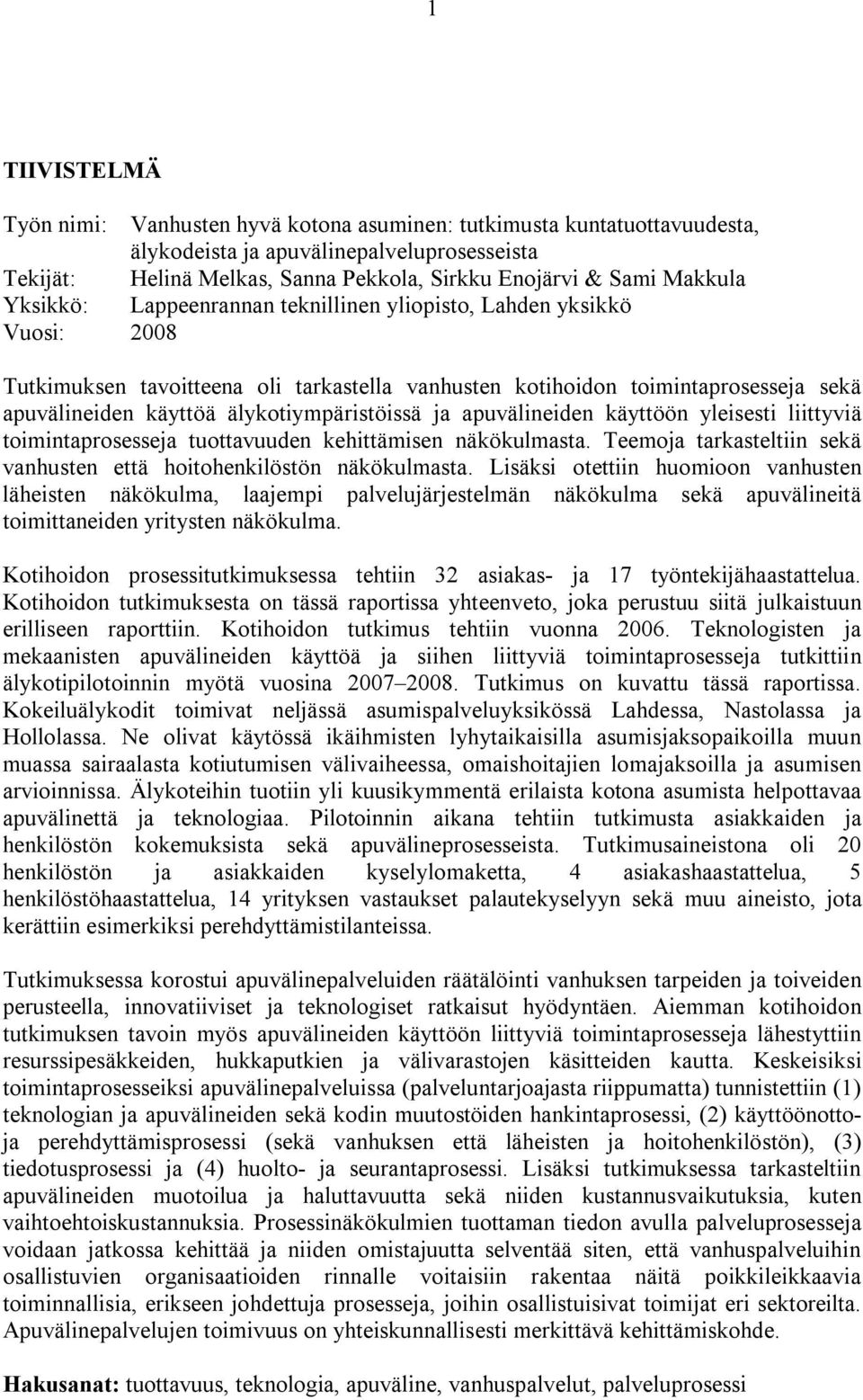 älykotiympäristöissä ja apuvälineiden käyttöön yleisesti liittyviä toimintaprosesseja tuottavuuden kehittämisen näkökulmasta. Teemoja tarkasteltiin sekä vanhusten että hoitohenkilöstön näkökulmasta.