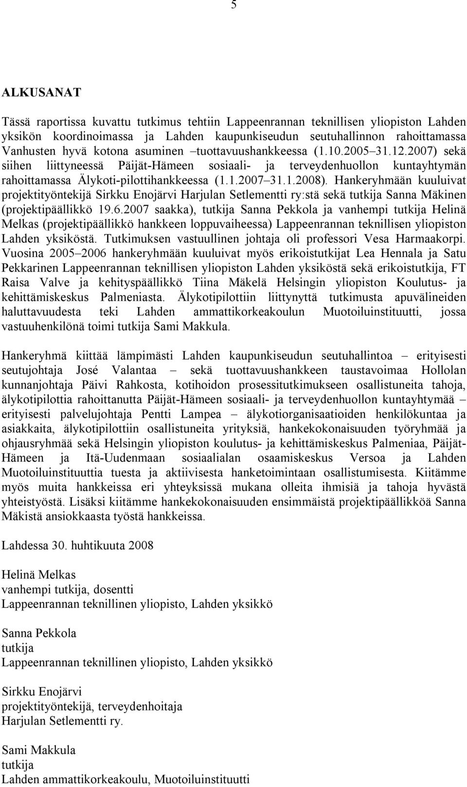Hankeryhmään kuuluivat projektityöntekijä Sirkku Enojärvi Harjulan Setlementti ry:stä sekä tutkija Sanna Mäkinen (projektipäällikkö 19.6.