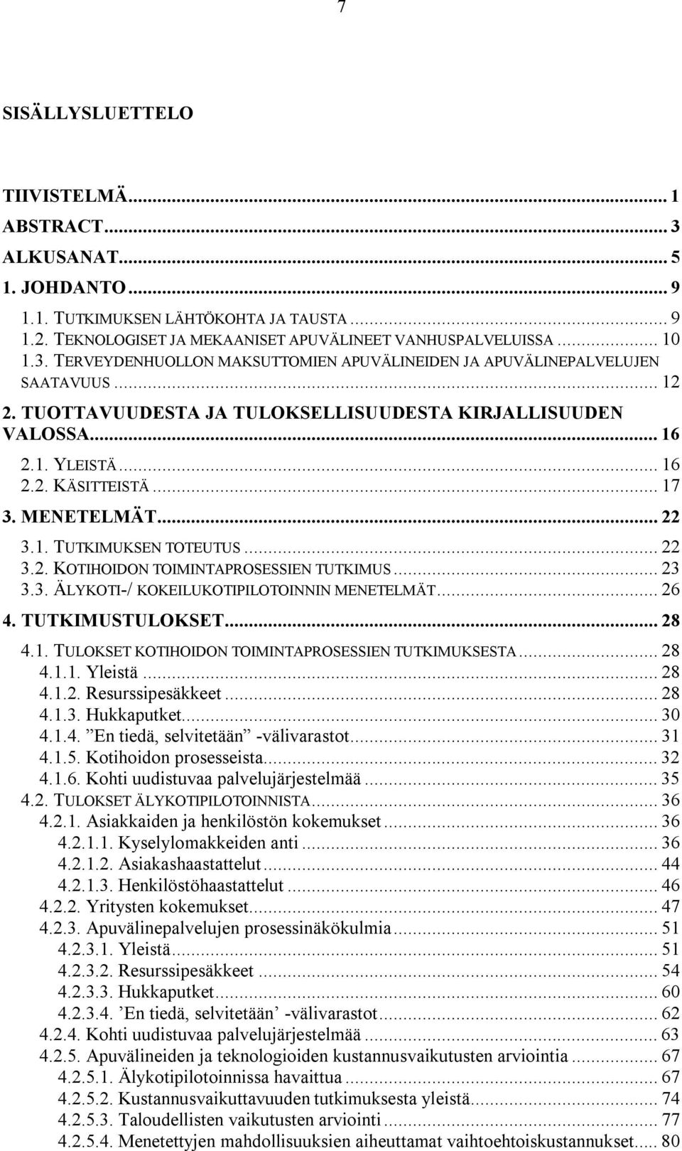 .. 23 3.3. ÄLYKOTI-/ KOKEILUKOTIPILOTOINNIN MENETELMÄT... 26 4. TUTKIMUSTULOKSET... 28 4.1. TULOKSET KOTIHOIDON TOIMINTAPROSESSIEN TUTKIMUKSESTA... 28 4.1.1. Yleistä... 28 4.1.2. Resurssipesäkkeet.